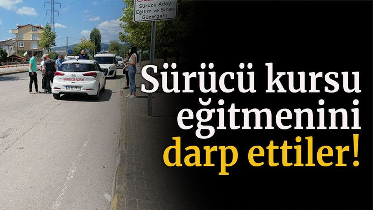 Sürücü kursu eğitmenini darp ettiler!